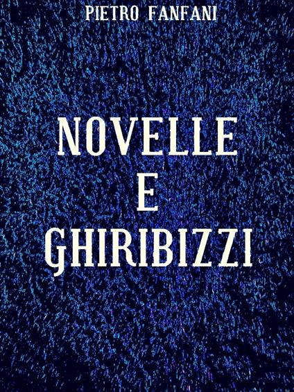 Novelle e ghiribizzi - Pietro Fanfani - ebook