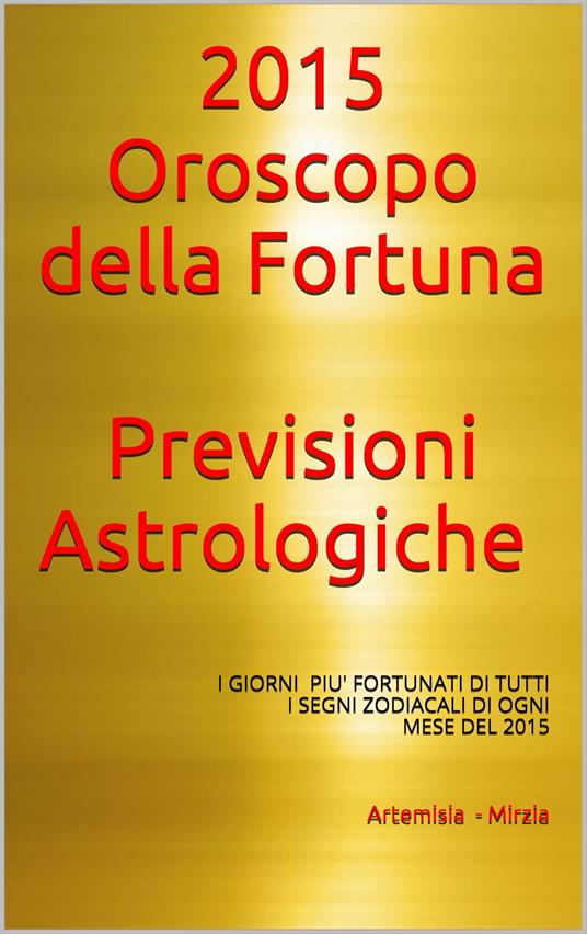 2015- Oroscopo della Fortuna -Previsioni Astrologiche - Mirzia Artemisia - ebook