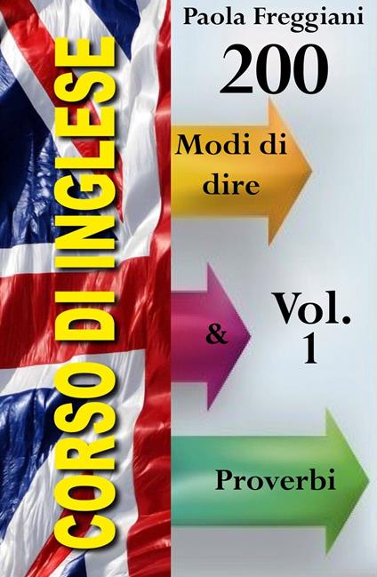 Corso di Inglese: 200 Modi di dire & Proverbi - Paola Freggiani - ebook