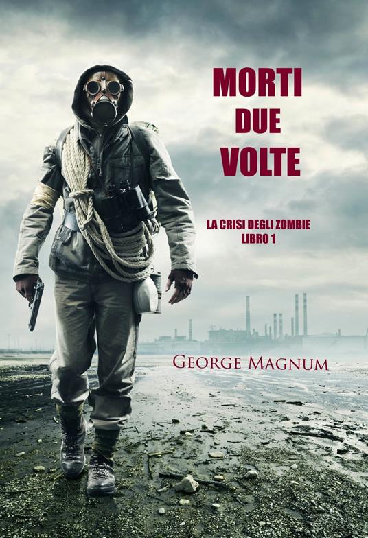 Morti Due Volte (La Crisi Degli Zombie—Libro 1) - George Magnum - ebook