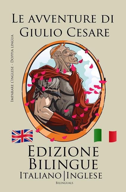 Imparare l’inglese - Edizione Bilingue (Italiano - Inglese) Le avventure di Giulio Cesare - Bilinguals - ebook