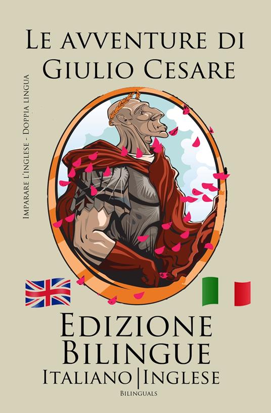 Imparare l’inglese - Edizione Bilingue (Italiano - Inglese) Le avventure di Giulio Cesare - Bilinguals - ebook
