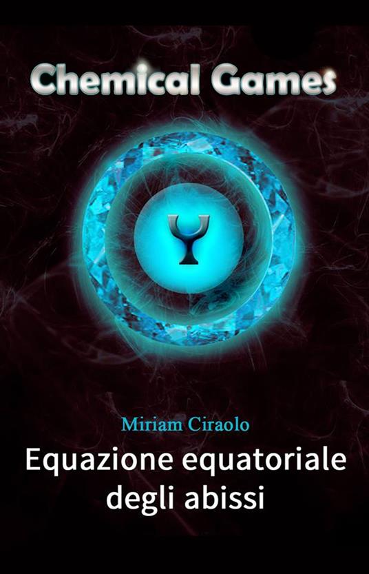 Chemical Games: Equazione equatoriale degli abissi - Miriam Ciraolo - ebook