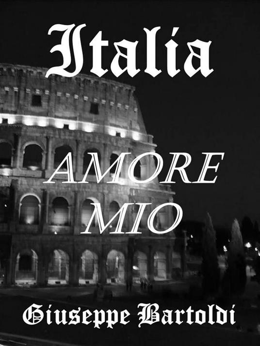 Italia, Amore Mio ... - Giuseppe Bartoldi - ebook
