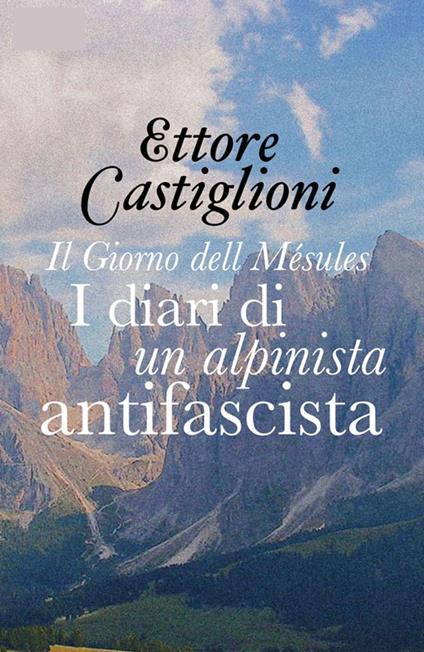 Il Giorno delle Mésules - I diari di un alpinista antifascista (Commentata) - Ettore Castiglioni - ebook