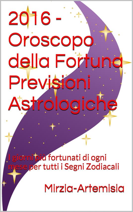 2016 - Oroscopo della Fortuna Previsioni Astrologiche - Mirzia Artemisia - ebook