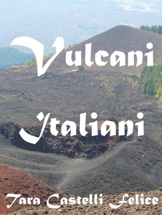 Italia, Terra di Vulcani - Tara Castelli Felice - ebook