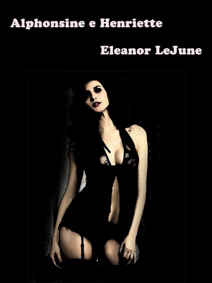 Alphonsine e Henriette - Eleanor LeJune - ebook