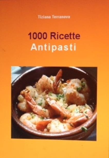 1000 ricette Antipasti - Tiziana Terranova - ebook