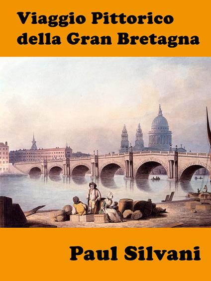 Viaggio Pittorico della Gran Bretagna - Paul Silvani - ebook