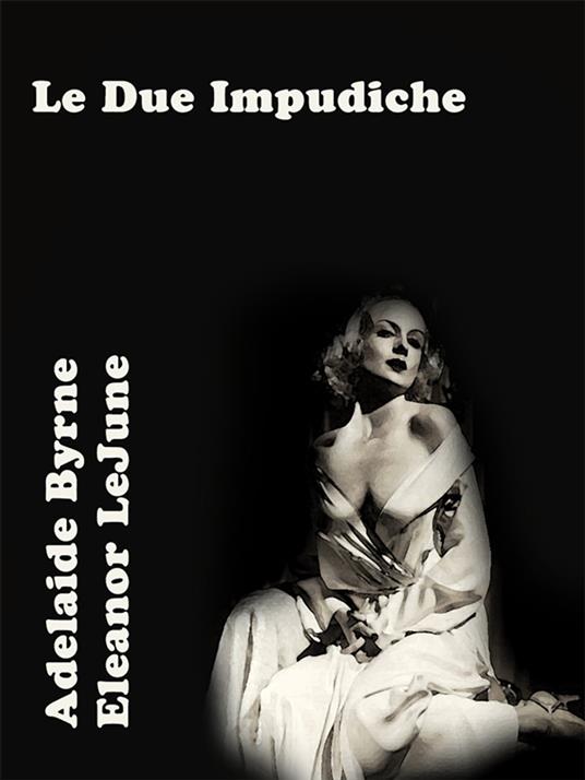 Le Due Impudiche - Adelaide Byrne e Eleanor LeJune - ebook