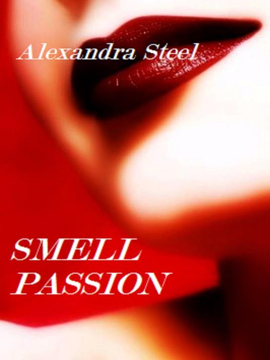 Smell Passion - Alexandra Steel - ebook