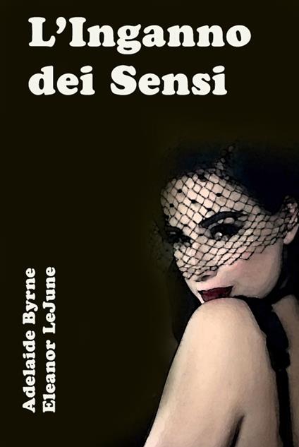 L'Inganno dei Sensi - Adelaide Byrne e Eleanor LeJune - ebook