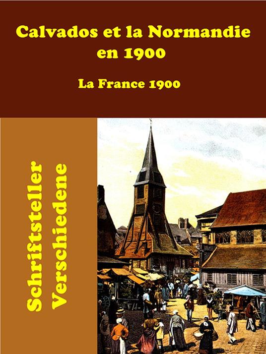 Calvados et la Normandie en 1900 - Schriftsteller Verschiedene - ebook