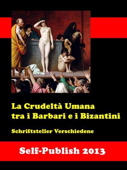 La Crudeltà Umana tra i Barbari e i Bizantini - Schriftsteller Verschiedene - ebook