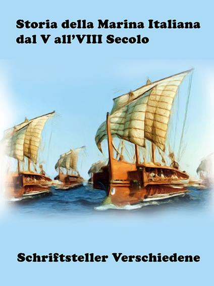 Storia della Marina Italiana dal V all’VIII Secolo - Schriftsteller Verschiedene - ebook