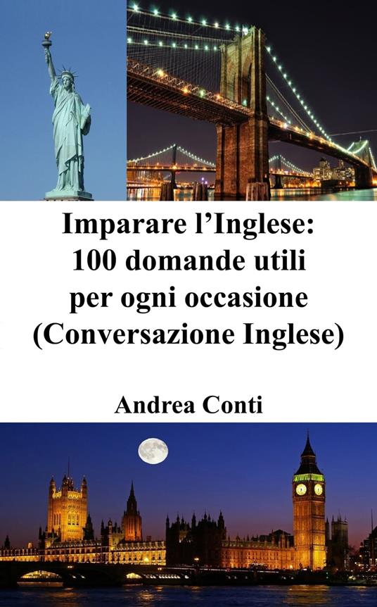 Imparare l’Inglese: 100 domande utili per ogni occasione - Andrea Conti - ebook