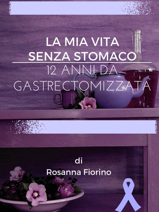 La mia vita senza stomaco - Rosanna Fiorino - ebook