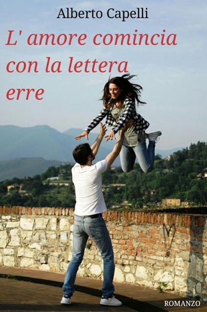 L'amore comincia con la lettera erre - Alberto Capelli - ebook