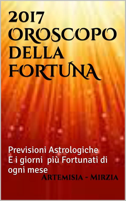2017 OROSCOPO della FORTUNA - Mirzia Artemisia - ebook