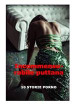INCOMMENSURABILMENTE PUTTANA