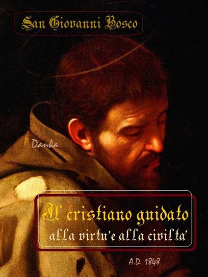 Il cristiano guidato alla virtù e alla civiltà. - Giovanni Bosco (san) - ebook