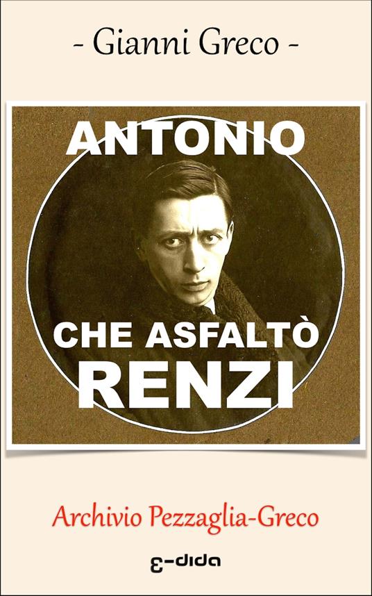 ANTONIO CHE ASFALTÒ RENZI - Gianni Greco - ebook