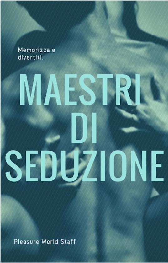 Maestri di seduzione. Memorizza e divertiti - Pleasure World Staff - ebook