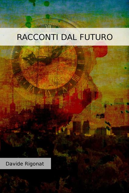 Racconti dal Futuro - Davide Rigonat - ebook