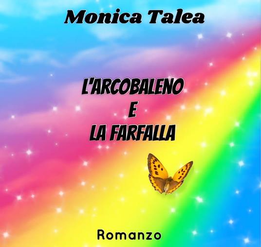 L'Arcobaleno e la Farfalla - Monica Talea - ebook