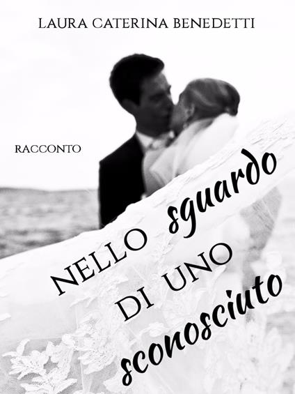 Nello sguardo di uno sconosciuto - Laura Caterina Benedetti - ebook