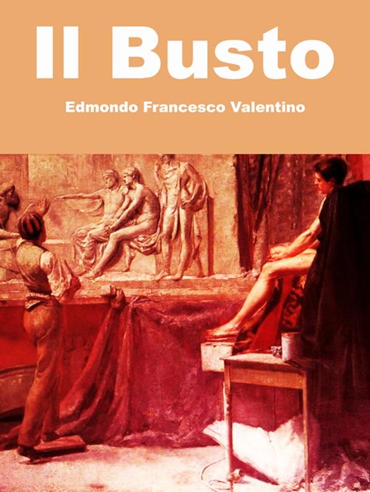 Il Busto - Edmondo Francesco Valentino - ebook