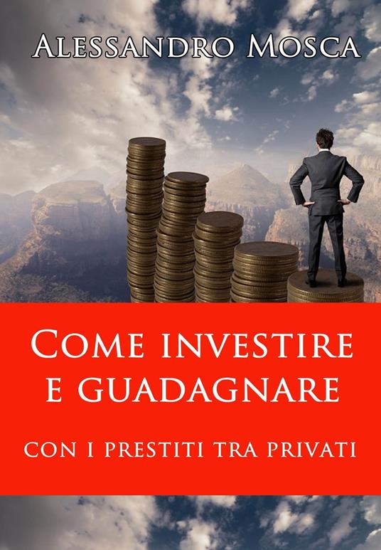 Come investire e guadagnare con i prestiti tra privati - Alessandro Mosca - ebook