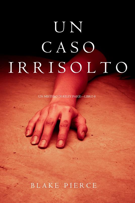 Un Caso Irrisolto (Un Mistero di Riley Paige—Libro 8) - Blake Pierce - ebook