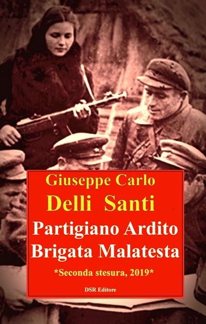 Partigiano Ardito Brigata Malatesta - Giuseppe Carlo Delli Santi - ebook