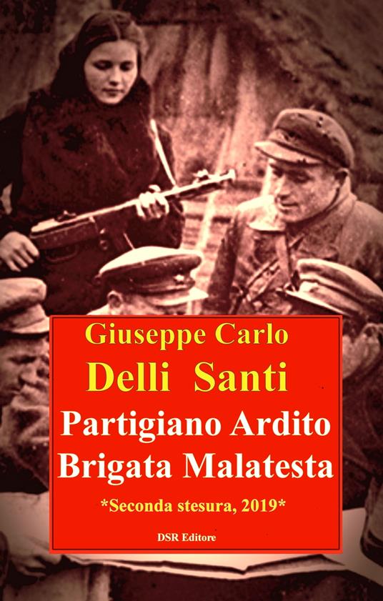 Partigiano Ardito Brigata Malatesta - Giuseppe Carlo Delli Santi - ebook