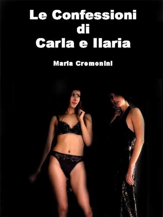 Le Confessioni di Carla e Ilaria - Maria Cremonini - ebook
