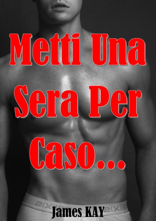 Metti Una Sera Per Caso... - James Kay - ebook