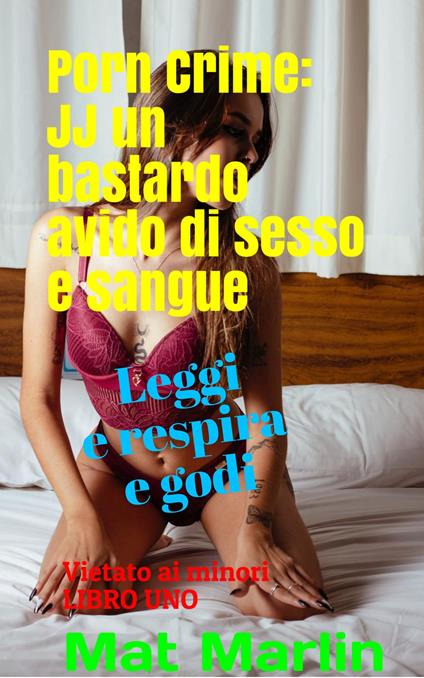 Porn Crime: JJ un bastardo avido di sesso e sangue - Mat Marlin - ebook