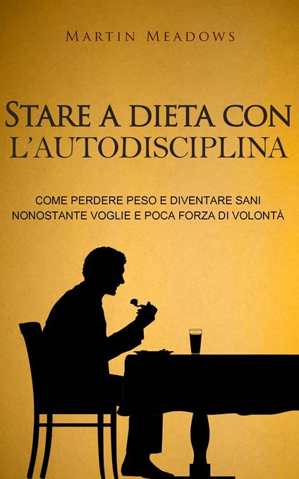 Stare a dieta con l'autodisciplina - Martin Meadows - ebook