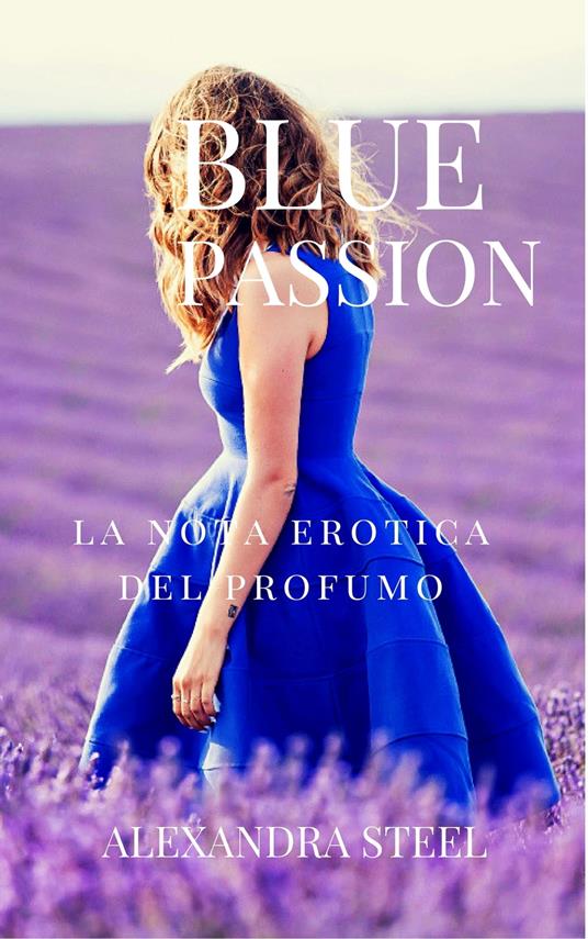 Blue Passion La nota erotica del Profumo - Alexandra Steel - ebook