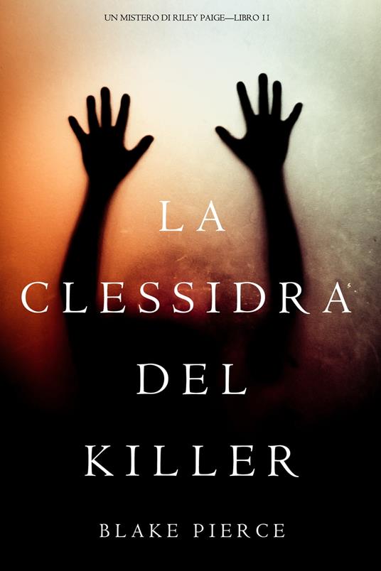 La Clessidra del Killer (Un Mistero di Riley Paige—Libro 11) - Blake Pierce - ebook