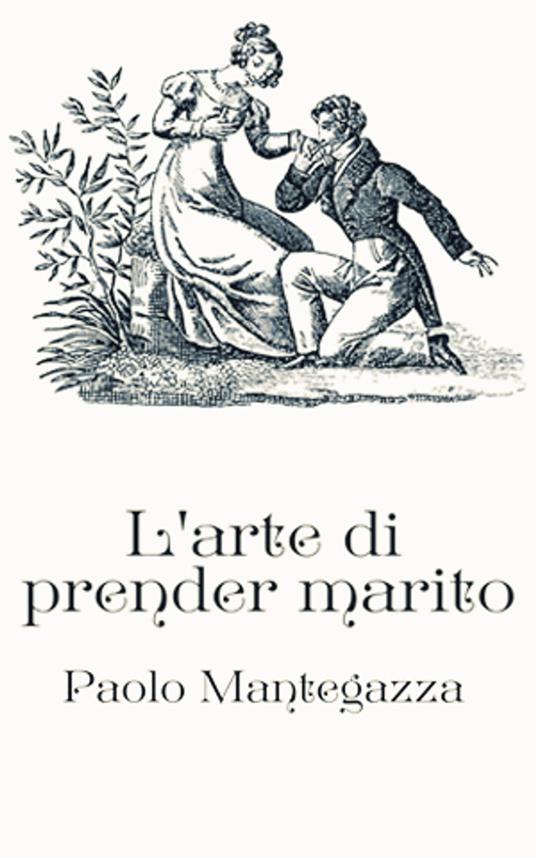 L'arte di prender marito - Paolo Mantegazza - ebook