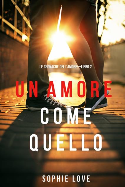 Un Amore come Quello (Le Cronache dell’Amore—Libro 2) - Sophie Love - ebook