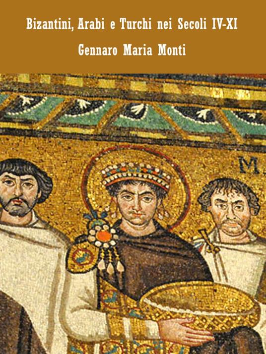 Bizantini, Arabi e Turchi nei Secoli IV-XI - Gennaro Maria Monti - ebook