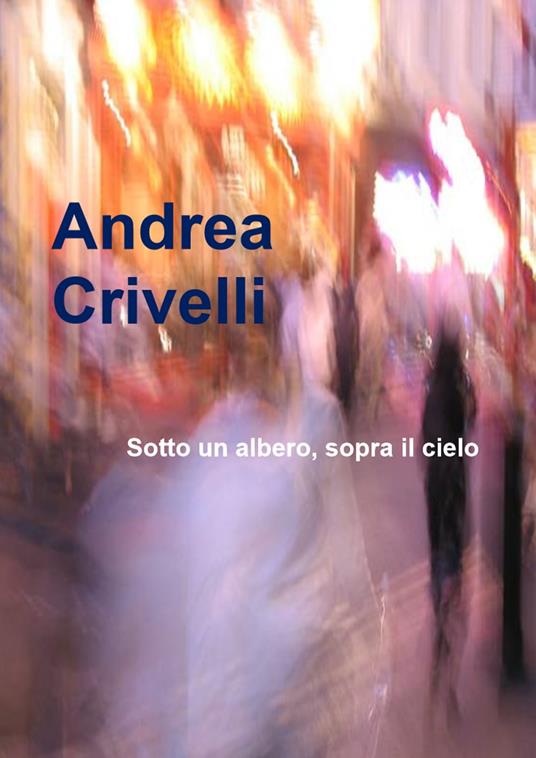 Sotto un albero, sopra il cielo - Andrea Crivelli - ebook