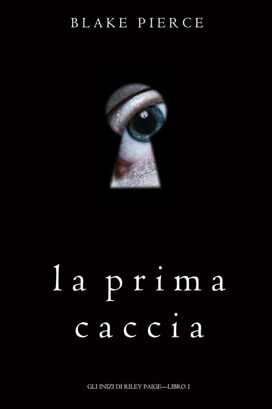 La Prima Caccia (Gli Inizi di Riley Paige—Libro 1) - Blake Pierce - ebook