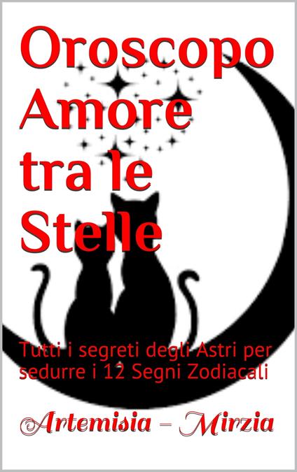 Oroscopo Amore tra le Stelle - Mirzia Artemisia - ebook