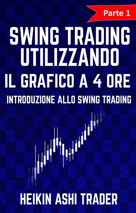 Swing Trading Utilizzando il Grafico a 4 Ore - Heikin Ashi Trader - ebook