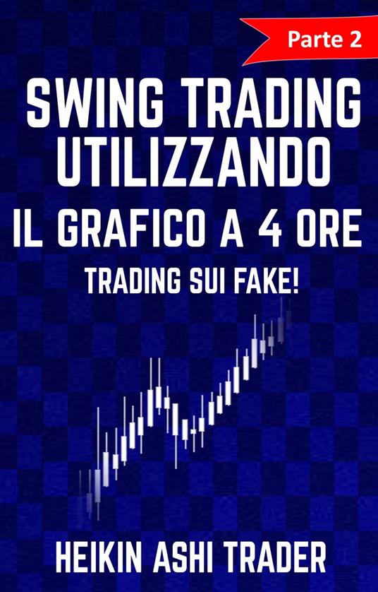 Swing trading Utilizzando il Grafico a 4 Ore 2 - Heikin Ashi Trader - ebook